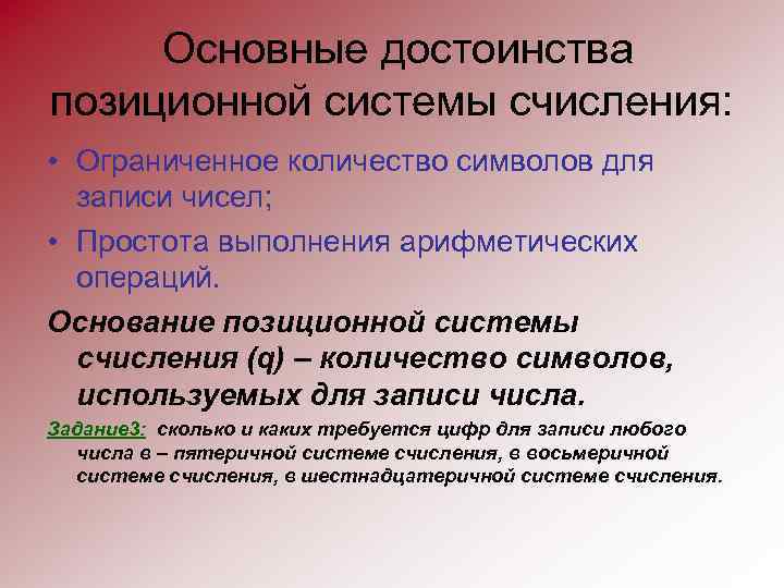 Основные достоинства позиционной системы счисления: • Ограниченное количество символов для записи чисел; • Простота