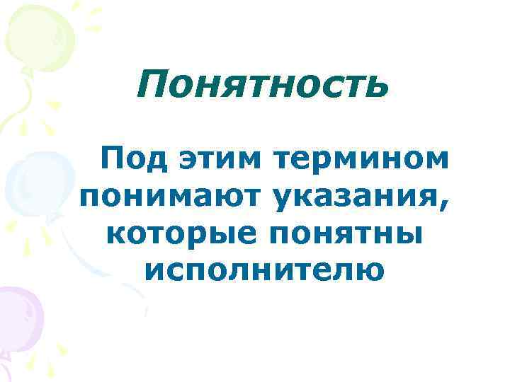 Понятность Под этим термином понимают указания, которые понятны исполнителю 