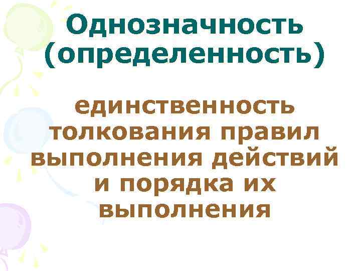 Однозначность (определенность) единственность толкования правил выполнения действий и порядка их выполнения 