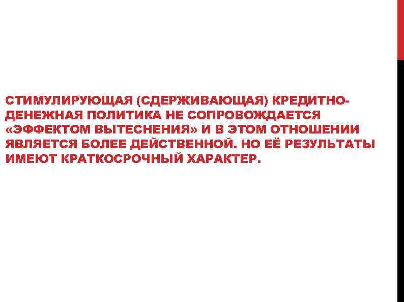 СТИМУЛИРУЮЩАЯ (СДЕРЖИВАЮЩАЯ) КРЕДИТНОДЕНЕЖНАЯ ПОЛИТИКА НЕ СОПРОВОЖДАЕТСЯ «ЭФФЕКТОМ ВЫТЕСНЕНИЯ» И В ЭТОМ ОТНОШЕНИИ ЯВЛЯЕТСЯ БОЛЕЕ