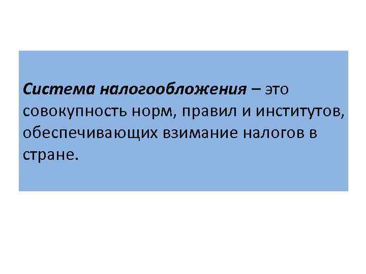 Система налогообложения – это совокупность норм, правил и институтов, обеспечивающих взимание налогов в стране.