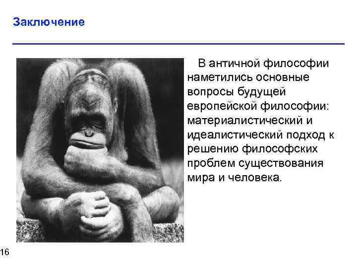 16 Заключение Рисунок В античной философии наметились основные вопросы будущей европейской философии: материалистический и