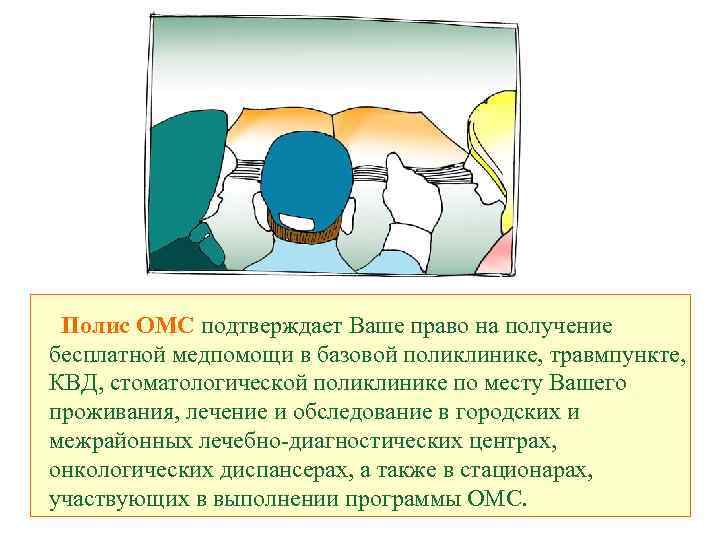 Полис ОМС подтверждает Ваше право на получение бесплатной медпомощи в базовой поликлинике, травмпункте, КВД,