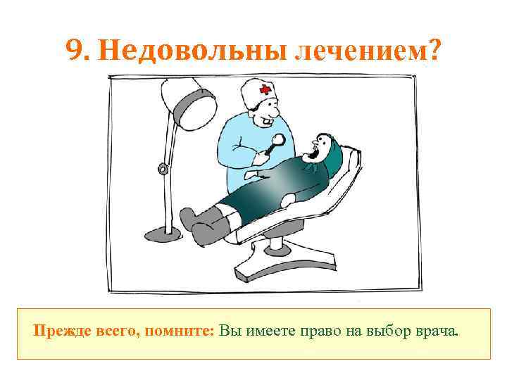 9. Недовольны лечением? Прежде всего, помните: Вы имеете право на выбор врача. 