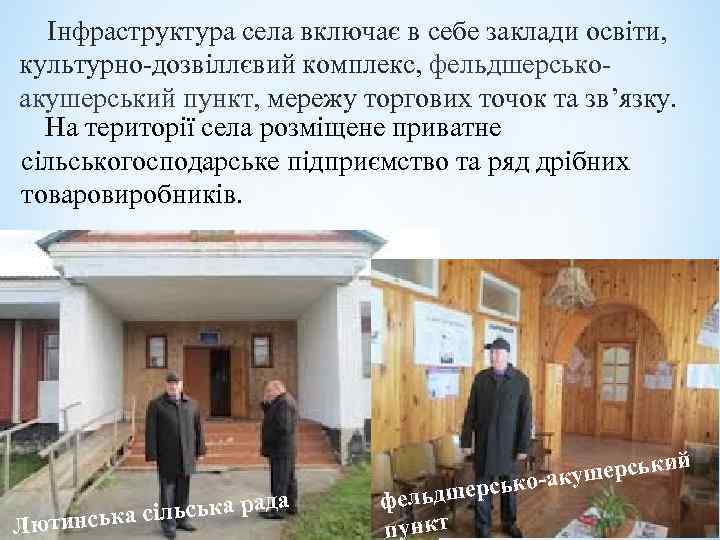  Інфраструктура села включає в себе заклади освіти, культурно-дозвіллєвий комплекс, фельдшерськоакушерський пункт, мережу торгових