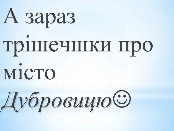 А зараз трішечшки про місто Дубровицю 