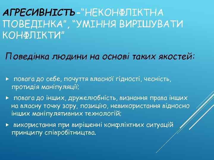 АГРЕСИВНІСТЬ-“НЕКОНФЛІКТНА ПОВЕДІНКА”, “УМІННЯ ВИРІШУВАТИ КОНФЛІКТИ” Поведінка людини на основі таких якостей: повага до себе,