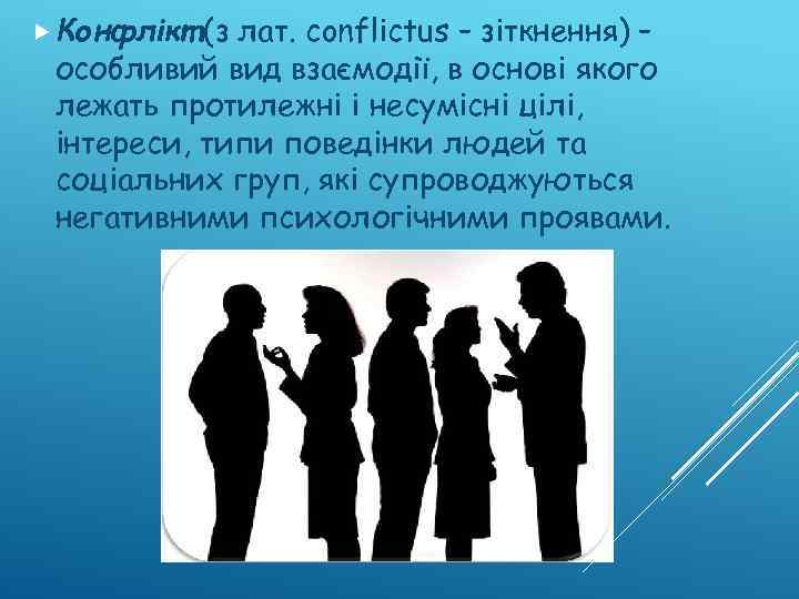  Конфлікт (з лат. conflictus – зіткнення) – особливий вид взаємодії, в основі якого