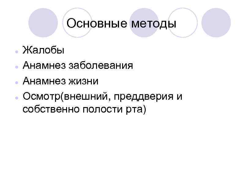 Основные методы Жалобы Анамнез заболевания Анамнез жизни Осмотр(внешний, преддверия и собственно полости рта) 