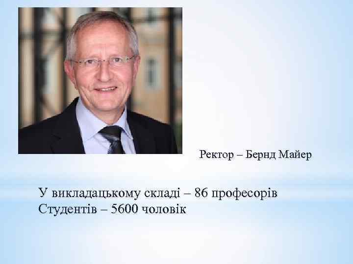 Ректор – Бернд Майер У викладацькому складі – 86 професорів Студентів – 5600 чоловік