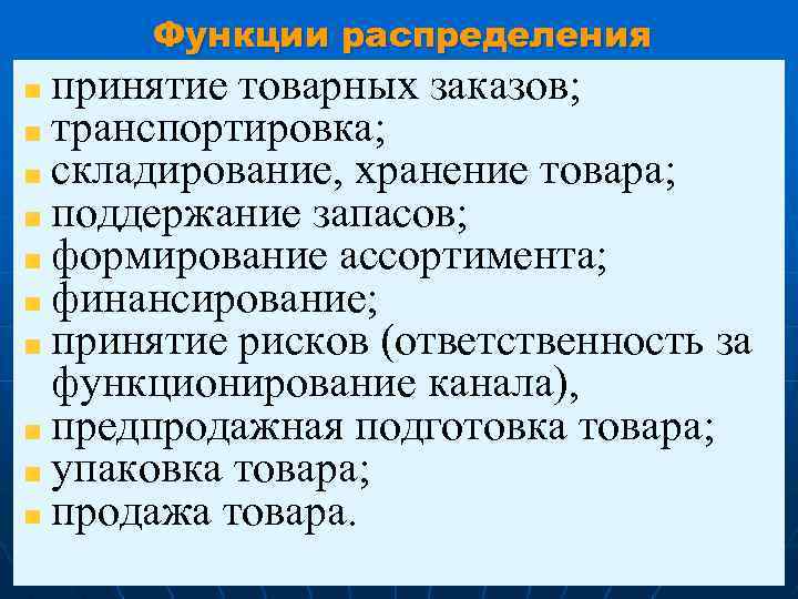 Функции распределения принятие товарных заказов; транспортировка; складирование, хранение товара; поддержание запасов; формирование ассортимента; финансирование;