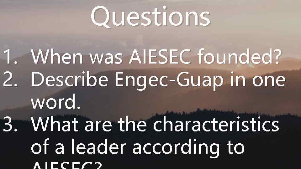 Questions 1. 2. When was AIESEC founded? Describe Engec-Guap in one word. 3. What