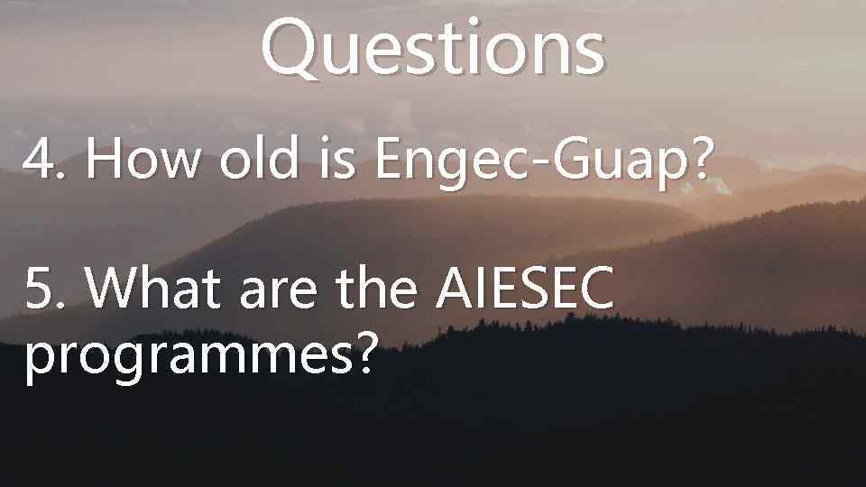 Questions 4. How old is Engec-Guap? 5. What are the AIESEC programmes? 