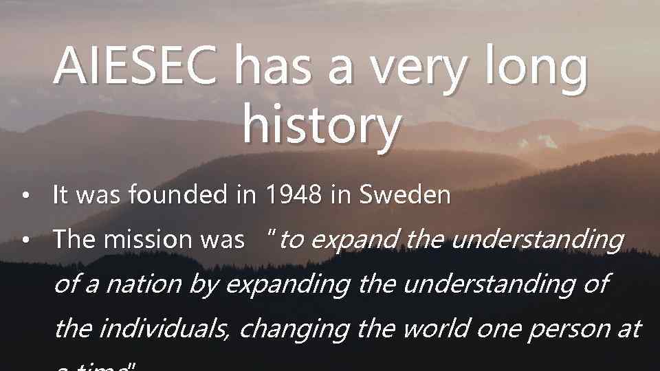 AIESEC has a very long history • It was founded in 1948 in Sweden