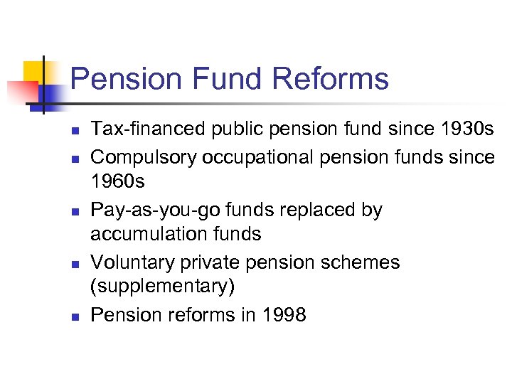 Pension Fund Reforms n n n Tax-financed public pension fund since 1930 s Compulsory