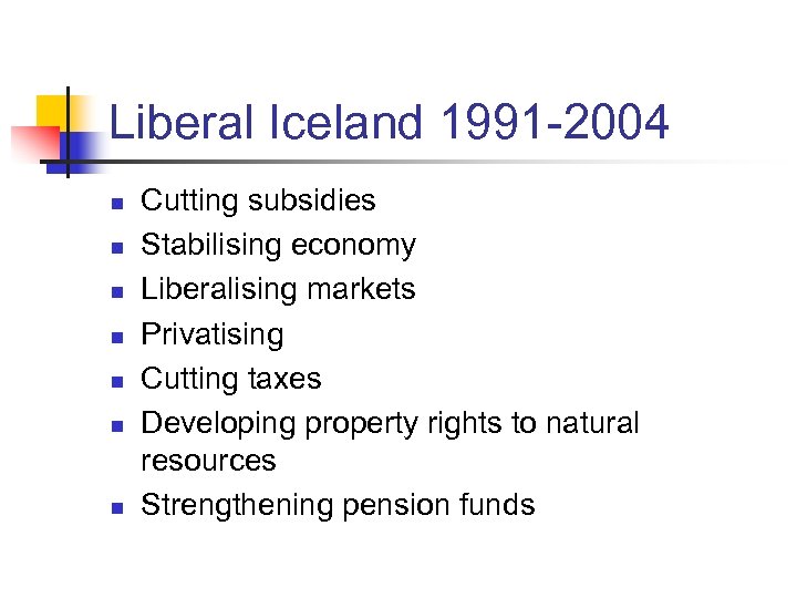 Liberal Iceland 1991 -2004 n n n n Cutting subsidies Stabilising economy Liberalising markets
