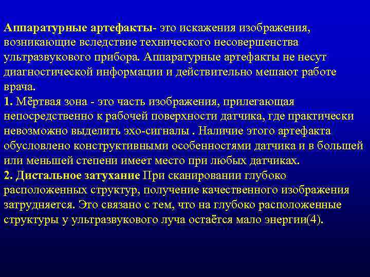 Аппаратурные артефакты- это искажения изображения, возникающие вследствие технического несовершенства ультразвукового прибора. Аппаратурные артефакты не