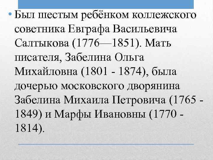  • Был шестым ребёнком коллежского советника Евграфа Васильевича Салтыкова (1776— 1851). Мать писателя,