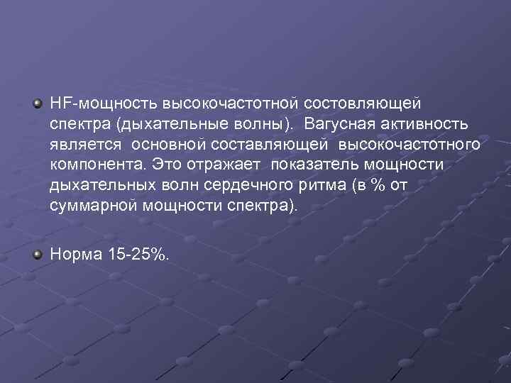 HF-мощность высокочастотной состовляющей спектра (дыхательные волны). Вагусная активность является основной составляющей высокочастотного компонента. Это