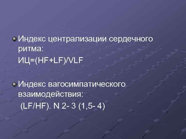 Индекс централизации сердечного ритма: ИЦ=(HF+LF)/VLF Индекс вагосимпатического взаимодействия: (LF/HF). N 2 - 3 (1,