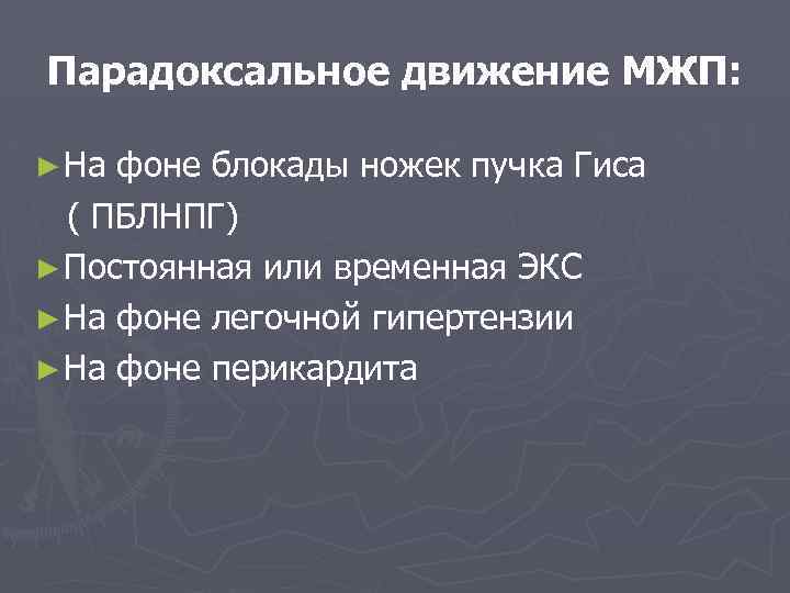 Парадоксальное движение МЖП: ► На фоне блокады ножек пучка Гиса ( ПБЛНПГ) ► Постоянная