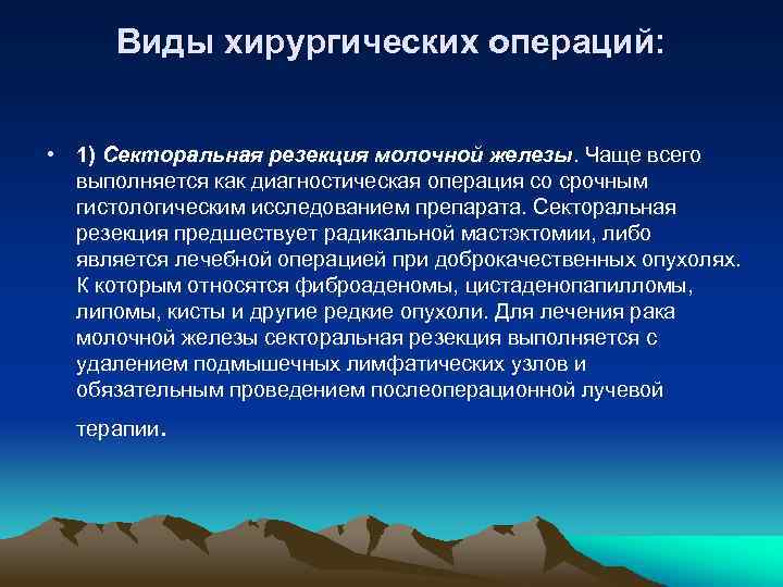 Виды хирургических операций: • 1) Секторальная резекция молочной железы. Чаще всего выполняется как диагностическая