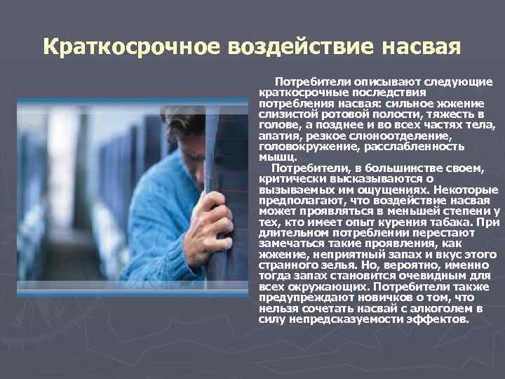 Краткосрочное воздействие насвая Потребители описывают следующие краткосрочные последствия потребления насвая: сильное жжение слизистой ротовой