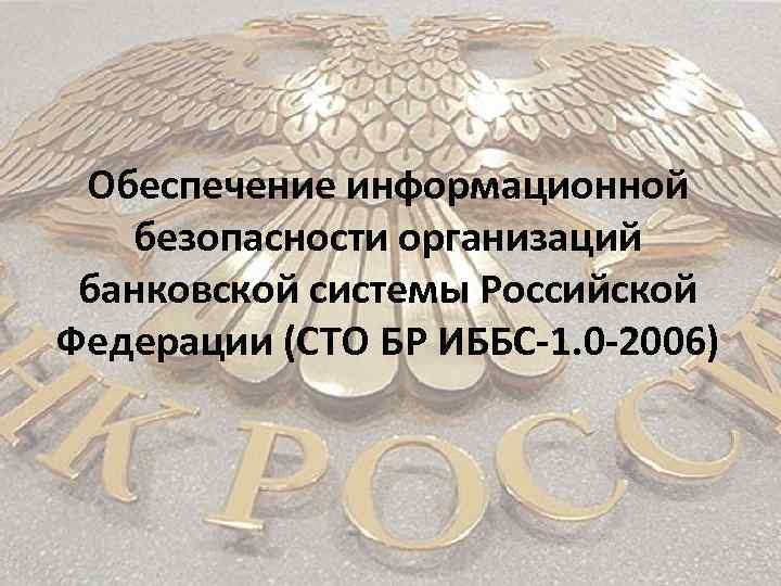 Обеспечение информационной безопасности организаций банковской системы Российской Федерации (СТО БР ИББС-1. 0 -2006) 