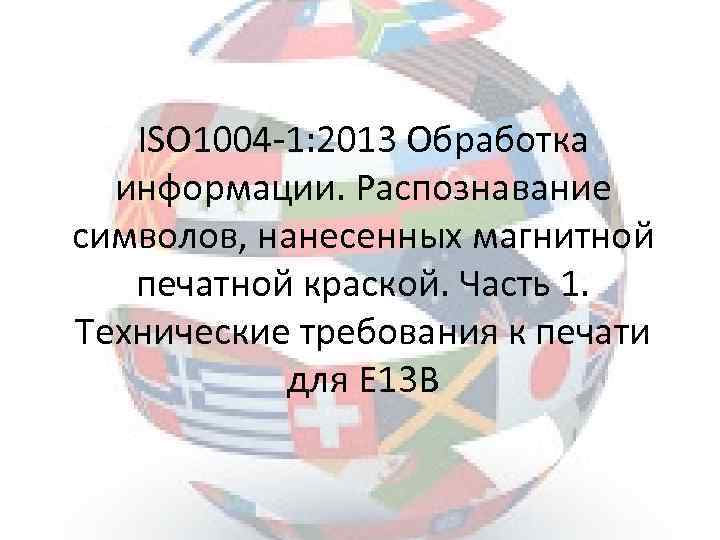 ISO 1004 -1: 2013 Обработка информации. Распознавание символов, нанесенных магнитной печатной краской. Часть 1.
