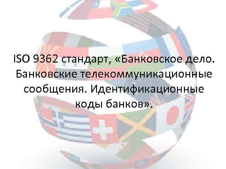 ISO 9362 стандарт, «Банковское дело. Банковские телекоммуникационные сообщения. Идентификационные коды банков» . 