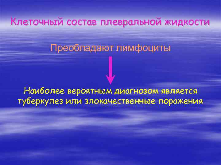 Клеточный состав плевральной жидкости Преобладают лимфоциты Наиболее вероятным диагнозом является туберкулез или злокачественные поражения