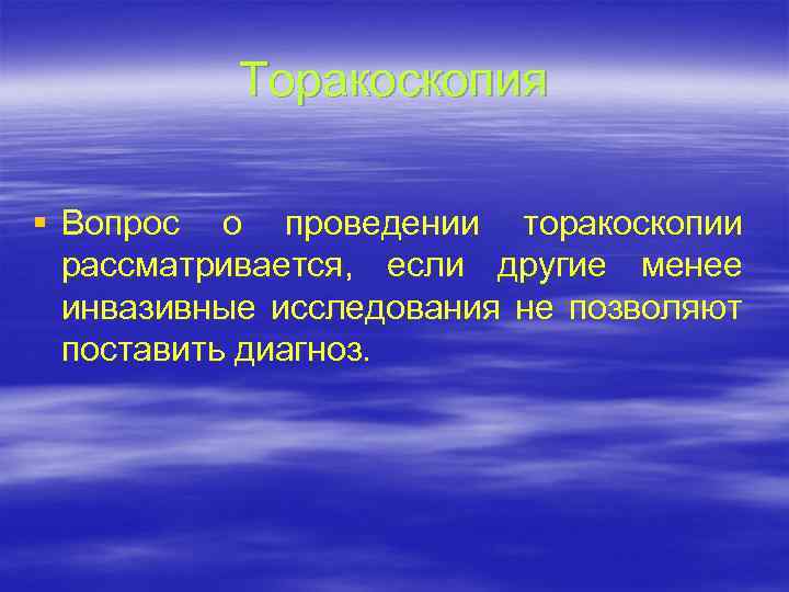 Торакоскопия § Вопрос о проведении торакоскопии рассматривается, если другие менее инвазивные исследования не позволяют