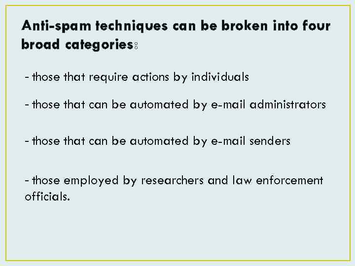 Anti-spam techniques can be broken into four broad categories: - those that require actions
