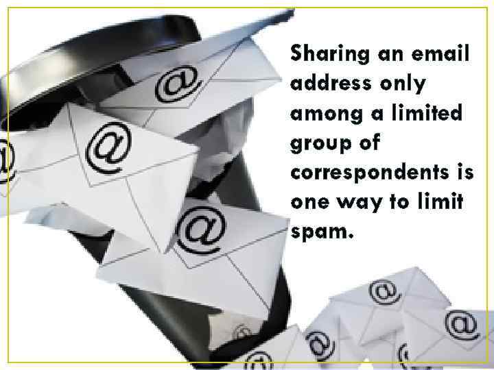 Sharing an email address only among a limited group of correspondents is one way