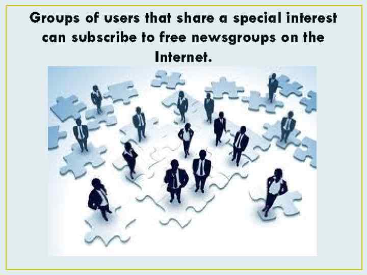 Groups of users that share a special interest can subscribe to free newsgroups on
