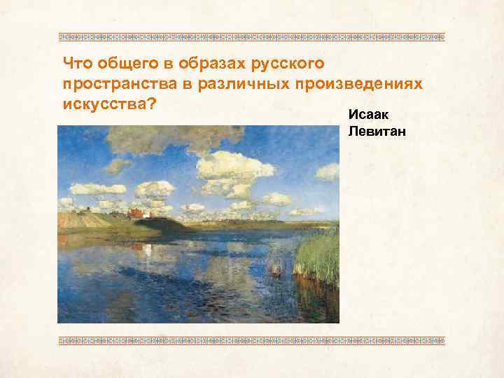 Что общего в образах русского пространства в различных произведениях искусства? Исаак Левитан 