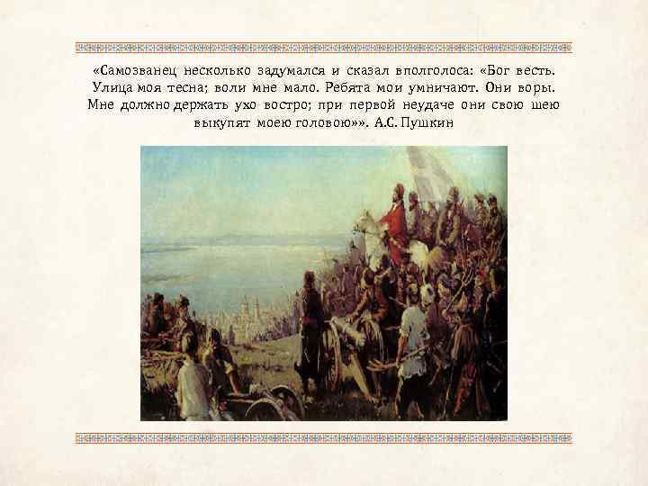  «Самозванец несколько задумался и сказал вполголоса: «Бог весть. Улица моя тесна; воли мне