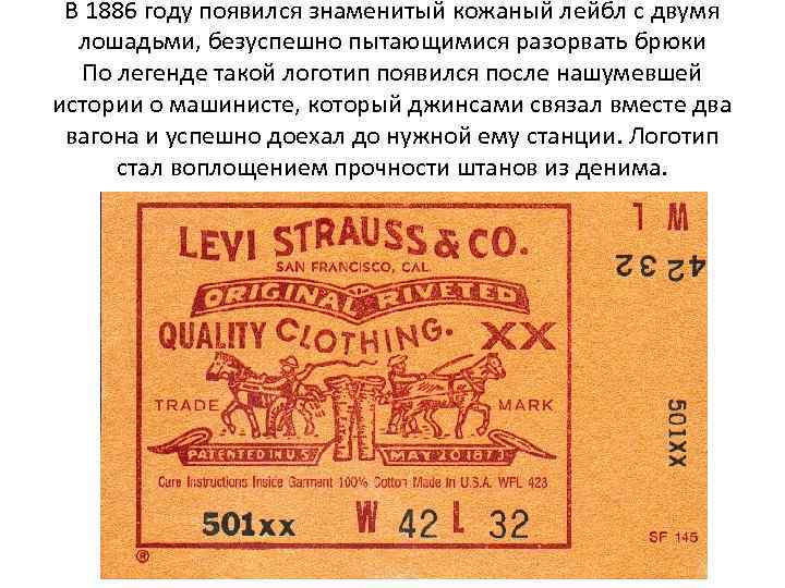 В 1886 году появился знаменитый кожаный лейбл с двумя лошадьми, безуспешно пытающимися разорвать брюки