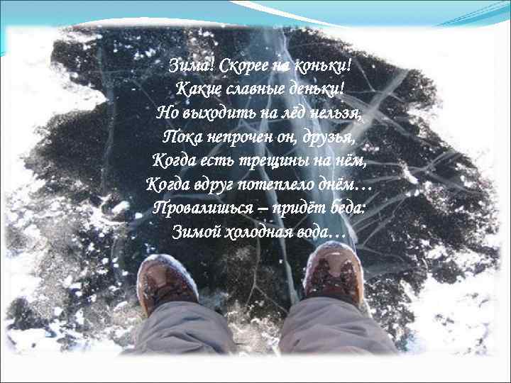 Зима! Скорее на коньки! Какие славные деньки! Но выходить на лёд нельзя, Пока непрочен