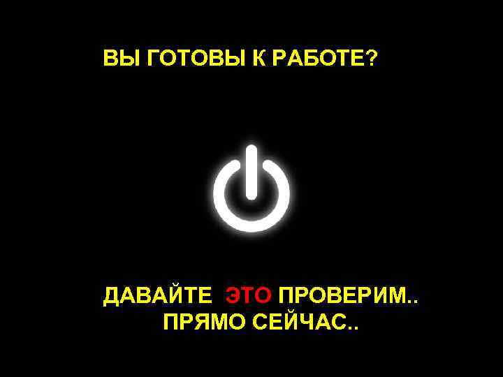 ВЫ ГОТОВЫ К РАБОТЕ? ДАВАЙТЕ ЭТО ПРОВЕРИМ. . ПРЯМО СЕЙЧАС. . 