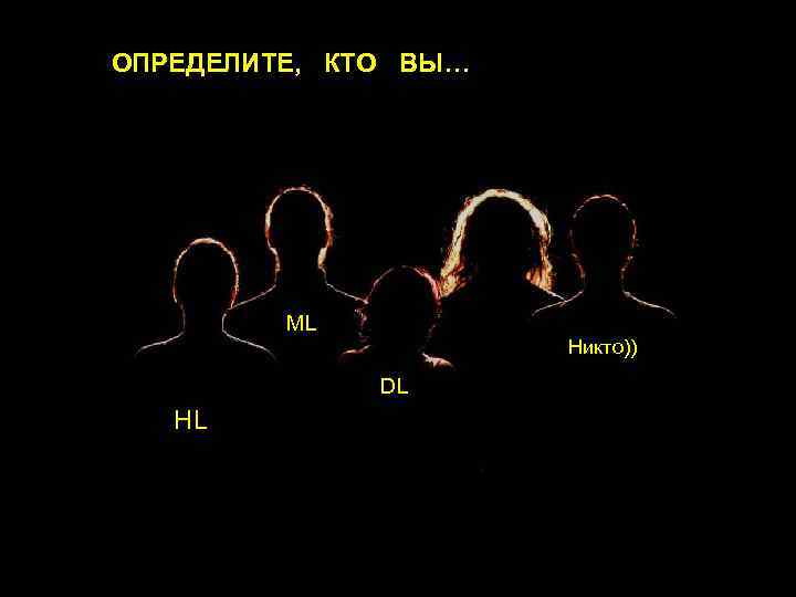 ОПРЕДЕЛИТЕ, КТО ВЫ… ML Никто)) DL HL 