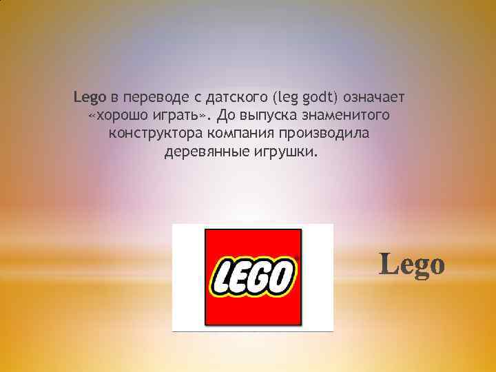 Lego в переводе с датского (leg godt) означает «хорошо играть» . До выпуска знаменитого