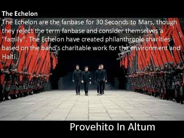 The Echelon are the fanbase for 30 Seconds to Mars, though they reject the