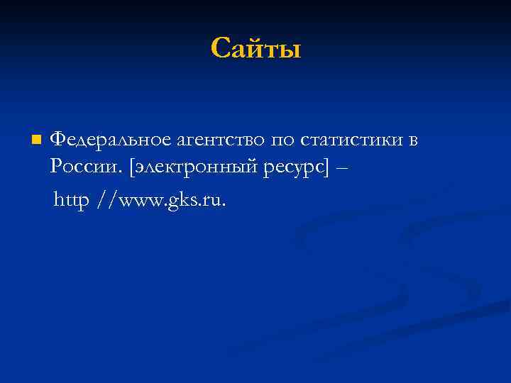 Сайты n Федеральное агентство по статистики в России. [электронный ресурс] – http //www. gks.