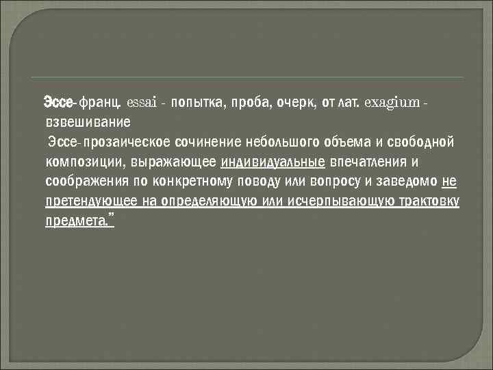 Эссе-франц. essai - попытка, проба, очерк, от лат. exagium взвешивание Эссе-прозаическое сочинение небольшого объема