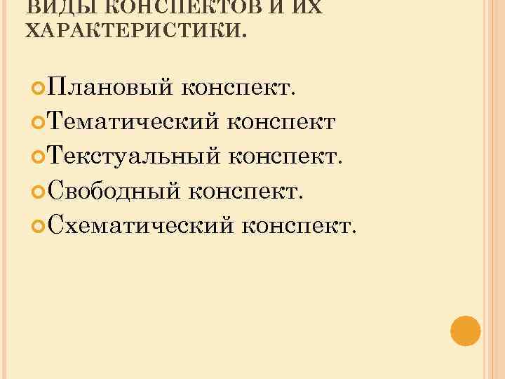 ВИДЫ КОНСПЕКТОВ И ИХ ХАРАКТЕРИСТИКИ. Плановый конспект. Тематический конспект Текстуальный конспект. Свободный конспект. Схематический