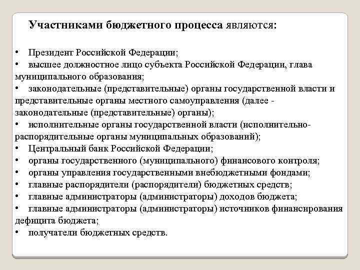 Участниками бюджетного процесса являются: • Президент Российской Федерации; • высшее должностное лицо субъекта Российской
