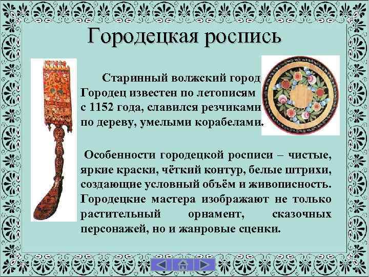 Городецкая роспись Старинный волжский город Городец известен по летописям с 1152 года, славился резчиками