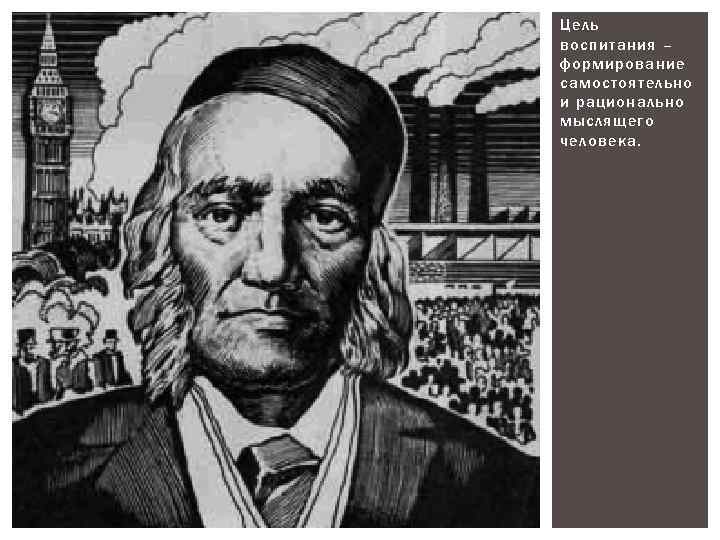 Цель воспитания – формирование самостоятельно и рационально мыслящего человека. 