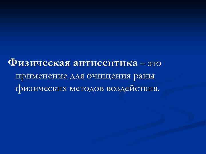 Физическая антисептика – это применение для очищения раны физических методов воздействия. 